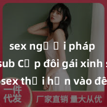 sex người pháp vietsub Cặp đôi gái xinh sex thổi hồn vào đêm muộn