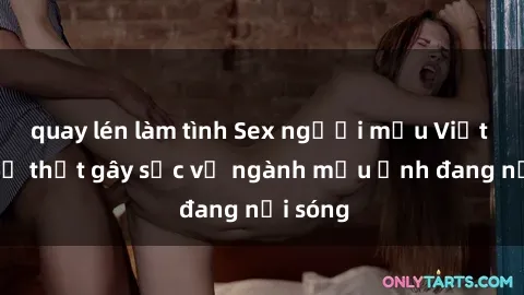 quay lén làm tình Sex người mẫu Việt Nam: Sự thật gây sốc về ngành mẫu ảnh đang nổi sóng