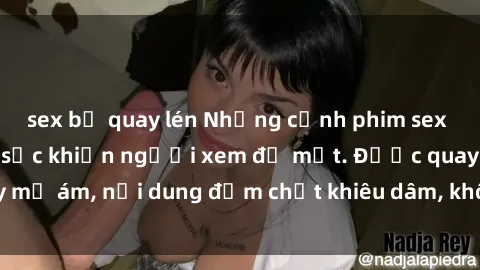sex bị quay lén Những cảnh phim sex bạo dâm nhóm gây sốc khiến người xem đỏ mặt. Được quay mờ ám, nội dung đậm chất khiêu dâm, không dành cho trẻ em.