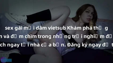sex gái mại dâm vietsub Khám phá thế giới sex trực tuyến và đắm chìm trong những trải nghiệm độc đáo, kích thích ngay tại nhà của bạn. Đăng ký ngay để trải nghiệm không gian mới lạ này!