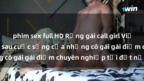 phim sex full HD Rừng gái call girl Việt Nam: Bí mật đằng sau cuộc sống của những cô gái gái điếm chuyên nghiệp tại đất nước.