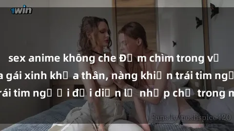 sex anime không che Đắm chìm trong vẻ đẹp tự nhiên của gái xinh khỏa thân, nàng khiến trái tim người đối diện lỡ nhịp chỉ trong một cái nhìn.