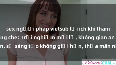 sex người pháp vietsub lợi ích khi tham gia sex online không che: Trải nghiệm mới lạ, không gian an toàn, sự sáng tạo không giới hạn, thỏa mãn nhu cầu tình dục của bạn.