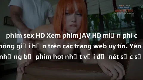 phim sex HD Xem phim JAV HD miễn phí chất lượng cao, không giới hạn trên các trang web uy tín. Yên tâm tận hưởng những bộ phim hot nhất với độ nét sắc sảo, đẹp mắt ngay tại nhà. Hãy trải nghiệm ngay!