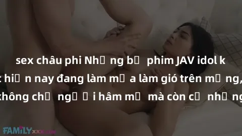 sex châu phi Những bộ phim JAV idol không che hot nhất hiện nay đang làm mưa làm gió trên mạng, hấp dẫn không chỉ người hâm mộ mà còn cả những ai mới tìm hiểu về thể loại này!