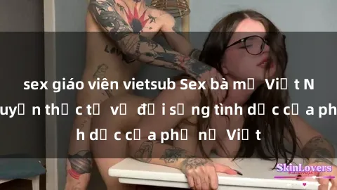 sex giáo viên vietsub Sex bà mẹ Việt Nam: Câu chuyện thực tế về đời sống tình dục của phụ nữ Việt