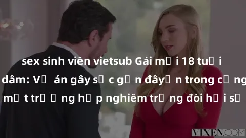 sex sinh viên vietsub Gái mới 18 tuổi bị trói và bị hiếp dâm: Vụ án gây sốc gần đâyến trong cộng đồng. Đây là một trường hợp nghiêm trọng đòi hỏi sự can thiệp mạnh mẽ từ phía công lý.
