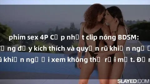 phim sex 4P Cập nhật clip nóng BDSM: Những pha hành động đầy kích thích và quyến rũ khiến người xem không thể rời mắt. Đừng bỏ lỡ!