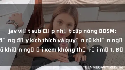 jav việt sub Cập nhật clip nóng BDSM: Những pha hành động đầy kích thích và quyến rũ khiến người xem không thể rời mắt. Đừng bỏ lỡ!