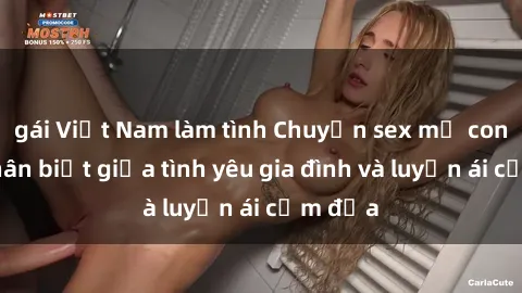 gái Việt Nam làm tình Chuyện sex mẹ con: Sự phân biệt giữa tình yêu gia đình và luyến ái cấm địa