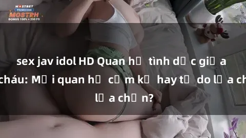 sex jav idol HD Quan hệ tình dục giữa ông cháu: Mối quan hệ cấm kỵ hay tự do lựa chọn?