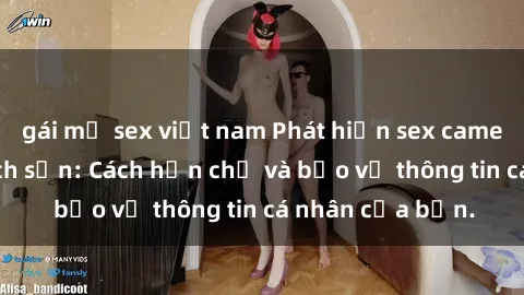 gái mỹ sex việt nam Phát hiện sex camera ẩn trong khách sạn: Cách hạn chế và bảo vệ thông tin cá nhân của bạn.