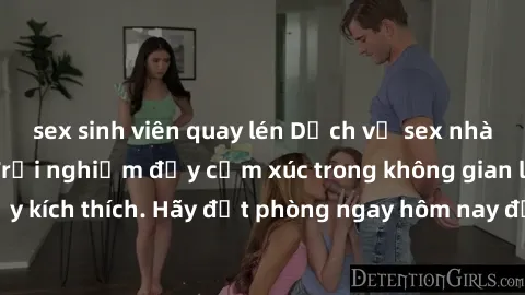 sex sinh viên quay lén Dịch vụ sex nhà nghỉ đẳng cấp: Trải nghiệm đầy cảm xúc trong không gian lãng mạn, đầy kích thích. Hãy đặt phòng ngay hôm nay để thỏa mãn khát khao của bạn!