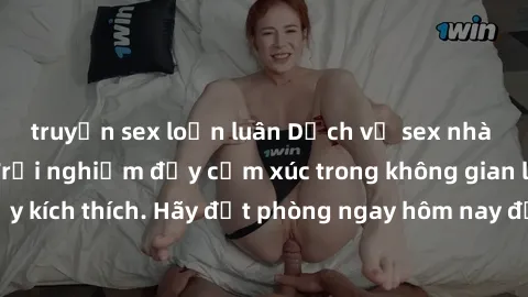 truyện sex loạn luân Dịch vụ sex nhà nghỉ đẳng cấp: Trải nghiệm đầy cảm xúc trong không gian lãng mạn, đầy kích thích. Hãy đặt phòng ngay hôm nay để thỏa mãn khát khao của bạn!
