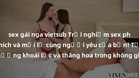 sex gái nga vietsub Trải nghiệm sex phòng tắm đầy kích thích và mới lạ cùng người yêu của bạn! Tận hưởng khoái lạc và thăng hoa trong không gian tắm ấm áp và gợi cảm.