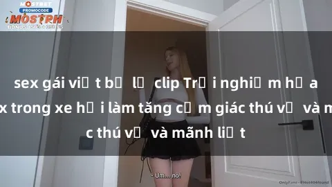 sex gái việt bị lộ clip Trải nghiệm hứa hẹn: Sex trong xe hơi làm tăng cảm giác thú vị và mãnh liệt