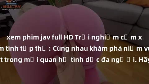 xem phim jav full HD Trải nghiệm cảm xúc mới mẻ với làm tình tập thể: Cùng nhau khám phá niềm vui và sự mãnh liệt trong mối quan hệ tình dục đa người. Hãy thử ngay để biết cảm giác thú vị này!