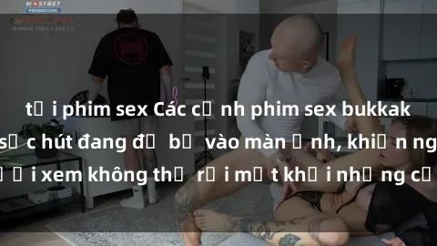 tải phim sex Các cảnh phim sex bukkake hấp dẫn và đầy sức hút đang đổ bộ vào màn ảnh, khiến người xem không thể rời mắt khỏi những cảnh quay đầy kích thích.