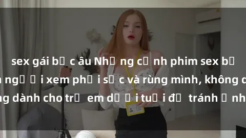 sex gái bắc âu Những cảnh phim sex bạo dâm nhóm khiến người xem phải sốc và rùng mình, không dành cho trẻ em dưới tuổi để tránh ảnh hưởng tiêu cực.