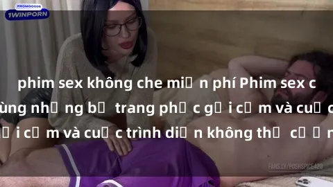 phim sex không che miễn phí Phim sex cosplay: Giấc mơ  cùng những bộ trang phục gợi cảm và cuộc trình diễn không thể cưỡng lại!