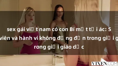 sex gái việt nam có con Bí mật tội ác: Sex giáo viên và hành vi không đứng đắn trong giới giáo dục
