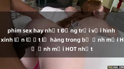 phim sex hay nhất Động trời với hình ảnh gái xinh lần lượt lộ hàng trong bộ ảnh mới HOT nhất