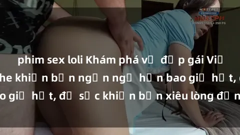 phim sex loli Khám phá vẻ đẹp gái Việt Nam nude không che khiến bạn ngẩn ngơ hơn bao giờ hết, đủ sức khiến bạn xiêu lòng đến ngất ngây