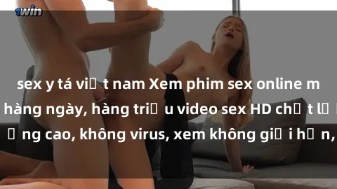 sex y tá việt nam Xem phim sex online miễn phí, cập nhật hàng ngày, hàng triệu video sex HD chất lượng cao, không virus, xem không giới hạn, hoàn toàn miễn phí.