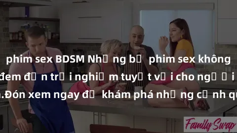 phim sex BDSM Những bộ phim sex không che HD đỉnh cao, đem đến trải nghiệm tuyệt vời cho người xem.Đón xem ngay để khám phá những cảnh quay đẹp mắt và kích thích.