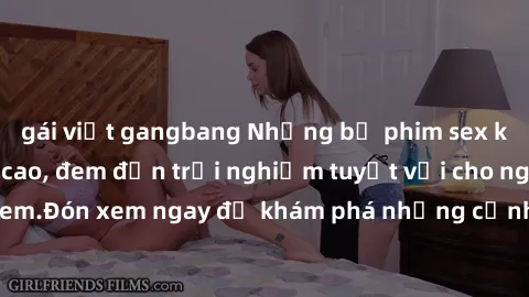 gái việt gangbang Những bộ phim sex không che HD đỉnh cao, đem đến trải nghiệm tuyệt vời cho người xem.Đón xem ngay để khám phá những cảnh quay đẹp mắt và kích thích.