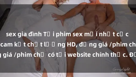 sex gia đình Tải phim sex mới nhất cực nhanh không virus, cam kết chất lượng HD, đồng giá /phim chỉ có tại website chính thức. Đặt ngay!