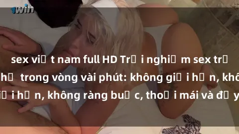 sex việt nam full HD Trải nghiệm sex trực tuyến tuyệt vời chỉ trong vòng vài phút: không giới hạn, không ràng buộc, thoải mái và đầy kích thích!