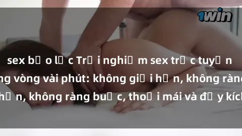 sex bạo lực Trải nghiệm sex trực tuyến tuyệt vời chỉ trong vòng vài phút: không giới hạn, không ràng buộc, thoải mái và đầy kích thích!