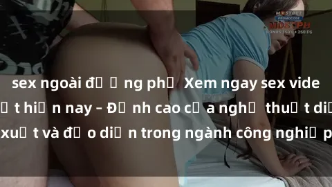 sex ngoài đường phố Xem ngay sex video Việt Nam hot nhất hiện nay – Đỉnh cao của nghệ thuật diễn xuất và đạo diễn trong ngành công nghiệp phim người lớn tại đây!