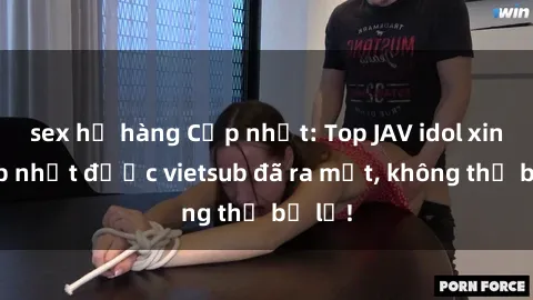 sex họ hàng Cập nhật: Top JAV idol xinh đẹp nhất được vietsub đã ra mắt, không thể bỏ lỡ!