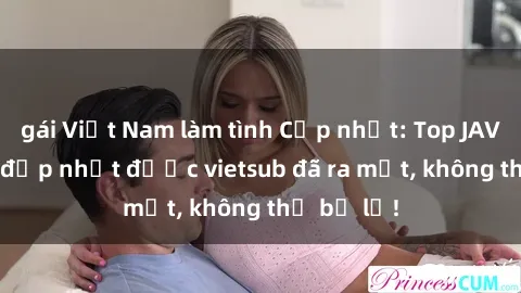 gái Việt Nam làm tình Cập nhật: Top JAV idol xinh đẹp nhất được vietsub đã ra mắt, không thể bỏ lỡ!