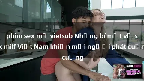 phim sex mỹ vietsub Những bí mật về sex milf Việt Nam khiến mọi người phát cuồng