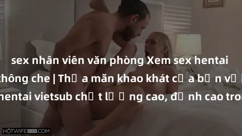sex nhân viên văn phòng Xem sex hentai vietsub cực hot, không che | Thỏa mãn khao khát của bạn với series hentai vietsub chất lượng cao, đỉnh cao trong thể loại anime không che.