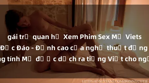 gái trẻ quan hệ Xem Phim Sex Mỹ Vietsub Online Miễn Phí Độc Đáo - Đỉnh cao của nghệ thuật đồng tính Mỹ được dịch ra tiếng Việt cho người xem hiểu rõ hơn.