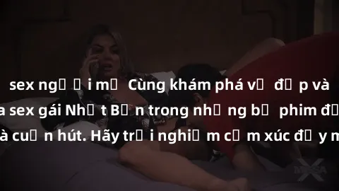 sex người mỹ Cùng khám phá vẻ đẹp và sức gợi cảm của sex gái Nhật Bản trong những bộ phim đầy nghệ thuật và cuốn hút. Hãy trải nghiệm cảm xúc đầy mới mẻ và sống động từ những cảnh quay tinh tế và quyế
