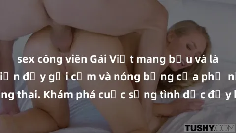 sex công viên Gái Việt mang bầu và làm tình: Màn trình diễn đầy gợi cảm và nóng bỏng của phụ nữ mang thai. Khám phá cuộc sống tình dục đầy hấp dẫn và mới lạ của họ!