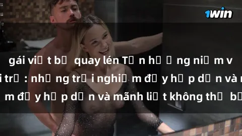 gái việt bị quay lén Tận hưởng niềm vui của sex với gái trẻ: những trải nghiệm đầy hấp dẫn và mãnh liệt không thể bỏ lỡ