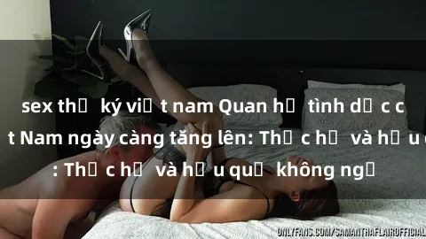 sex thư ký việt nam Quan hệ tình dục của nữ sinh Việt Nam ngày càng tăng lên: Thực hư và hậu quả không ngờ