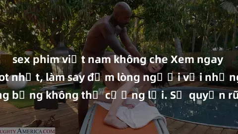 sex phim việt nam không che Xem ngay bộ phim sex milf hot nhất, làm say đắm lòng người với những cảnh nóng bỏng không thể cưỡng lại. Sự quyến rũ của MILF sẽ khiến bạn mãnh liệt!