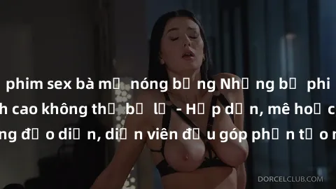 phim sex bà mẹ nóng bỏng Những bộ phim sex gái già đỉnh cao không thể bỏ lỡ - Hấp dẫn, mê hoặc, từng đạo diễn, diễn viên đều góp phần tạo nên sự hấp dẫn, kích thích.