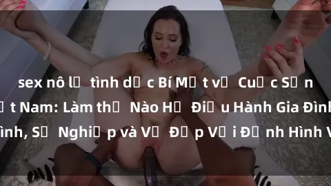 sex nô lệ tình dục Bí Mật về Cuộc Sống Của Các MILF Việt Nam: Làm thế Nào Họ Điều Hành Gia Đình, Sự Nghiệp và Vẻ Đẹp Với Định Hình Văn Hóa Đương Đại