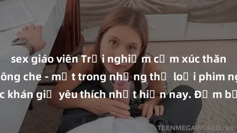 sex giáo viên Trải nghiệm cảm xúc thăng hoa với jav SM không che - một trong những thể loại phim người lớn được khán giả yêu thích nhất hiện nay. Đảm bảo đem lại sự hấp dẫn, kích thích tối đa cho ngườ