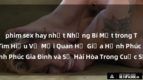 phim sex hay nhất Những Bí Mật trong Tình Dục Gia Đình: Tìm Hiểu Về Mối Quan Hệ Giữa Hạnh Phúc Gia Đình và Sự Hài Hòa Trong Cuộc Sống Tình Dục