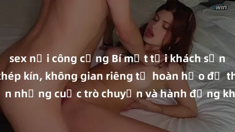 sex nơi công cộng Bí mật tại khách sạn: Phòng quay lén khép kín, không gian riêng tư hoàn hảo để thực hiện những cuộc trò chuyện và hành động không bị người khác phát hiện.