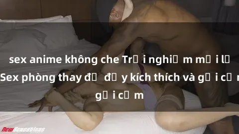 sex anime không che Trải nghiệm mới lạ: Sex phòng thay đồ đầy kích thích và gợi cảm